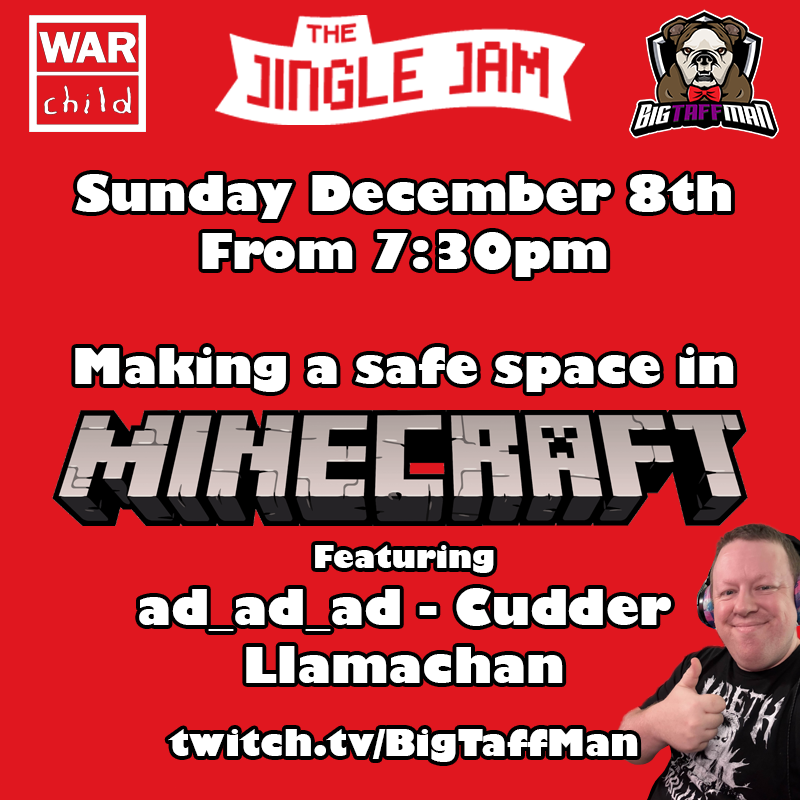 I'll be supporting <a href="/WarChildUK/">War Child UK</a> as part of <a href="/jinglejam/">Jingle Jam</a> - both on their stream taking part in a Quiz, and over on my channel on December 8th with a special Minecraft build stream where Ad, <a href="/CudderCi/">Cudder</a> and <a href="/LlamachanGaming/">Llamachan 🦙ᛥ🏳️‍🌈</a> will be making their own safe spaces within Minecraft.