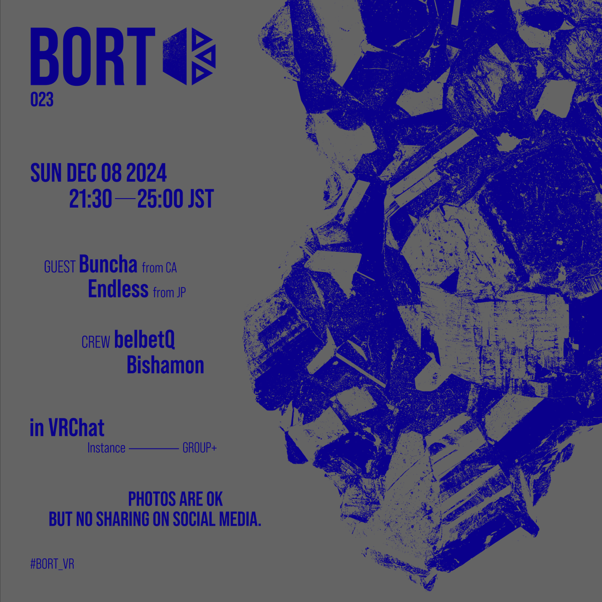 [VR PARTY ANNOUNCEMENT] 

- BORT 23 - 
DARK/HARD GROOVE PARTY 
Featuring: Drum &amp; Bass 

DATE: SUN DEC 08 2024 
START: 21:30 (JST) 
INSTANCE: GRUP+  

GUEST:
- Buncha from CA <a href="/Bunchasomething/">𝓑uncha</a> 
- Endless from JP <a href="/endless0100/">Endless</a> 

CREW:
- belbetQ <a href="/creepiez_vrc/">belbetQ (VRC)</a>
- Bishamon <a href="/bishamon_bell/">超Bishamon / Tamon</a>