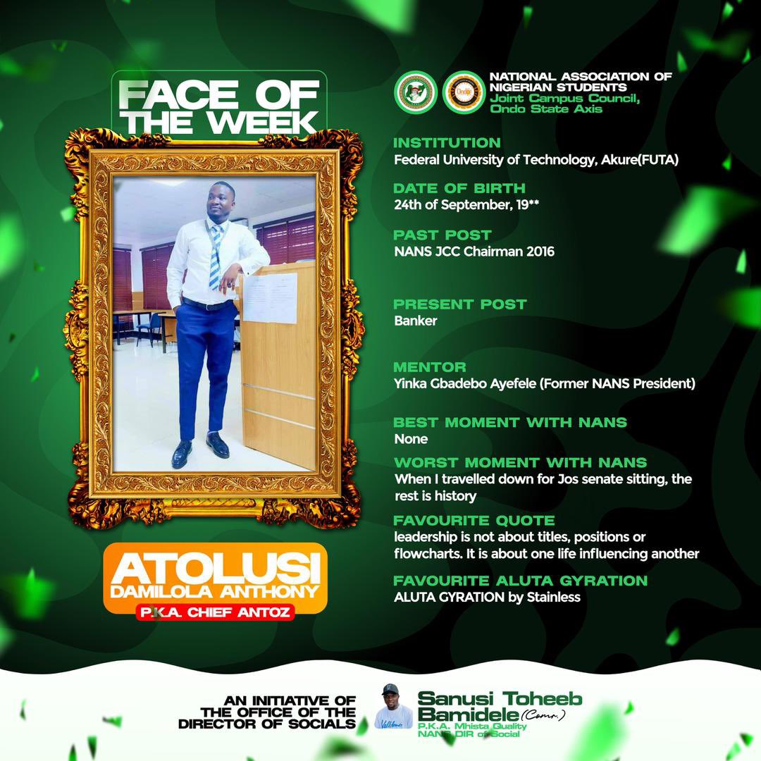 Introducing the Face of the Week.

Comr. Atolusi Damilola Anthony (Chief Antoz ) <a href="/2Antoz/">Chief Antoz</a> 
Former Chairman NANS ONDO JCC
A Charismatic leader who fosters growth and development 
Thanks for being a resourceful part of our JCC

God bless the leader.