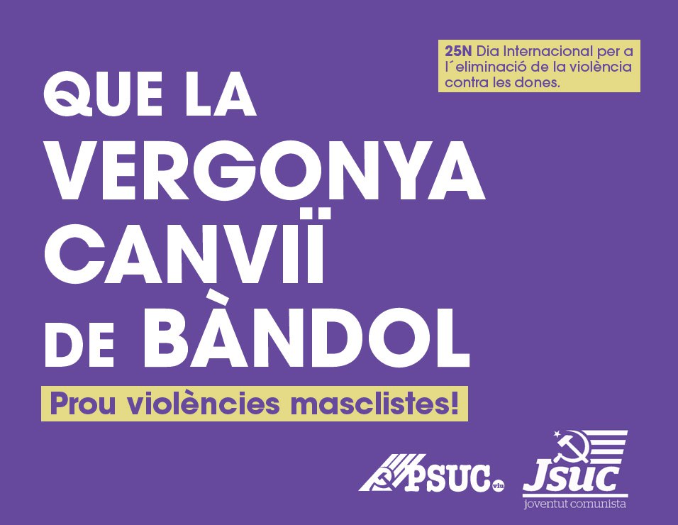 Que la vergonya canviï de bàndol! 

Enfront a les violències masclistes, enfront a l'individualisme d'un sistema capitalista que fa aigües, més feminisme

El PSUC i la JSUC el #25N, Dia internacional per a l'eliminació de la violència contra les dones

psuc.org/2024/11/25/que…