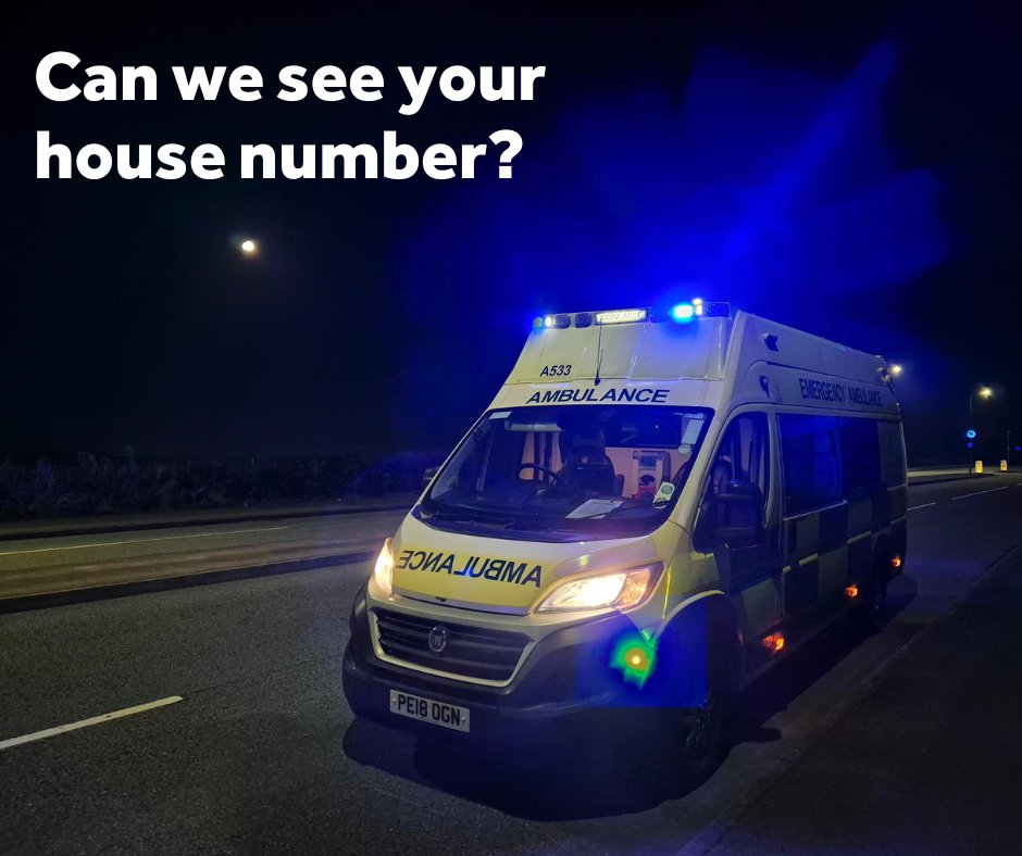 If we can see your house number in the dark,  it will help our ambulance crews find you in a life threatening emergency. If you can’t make your house number visible, knowing your location helps us. Download the free What3Words app to tell us where you are. what3words.com
