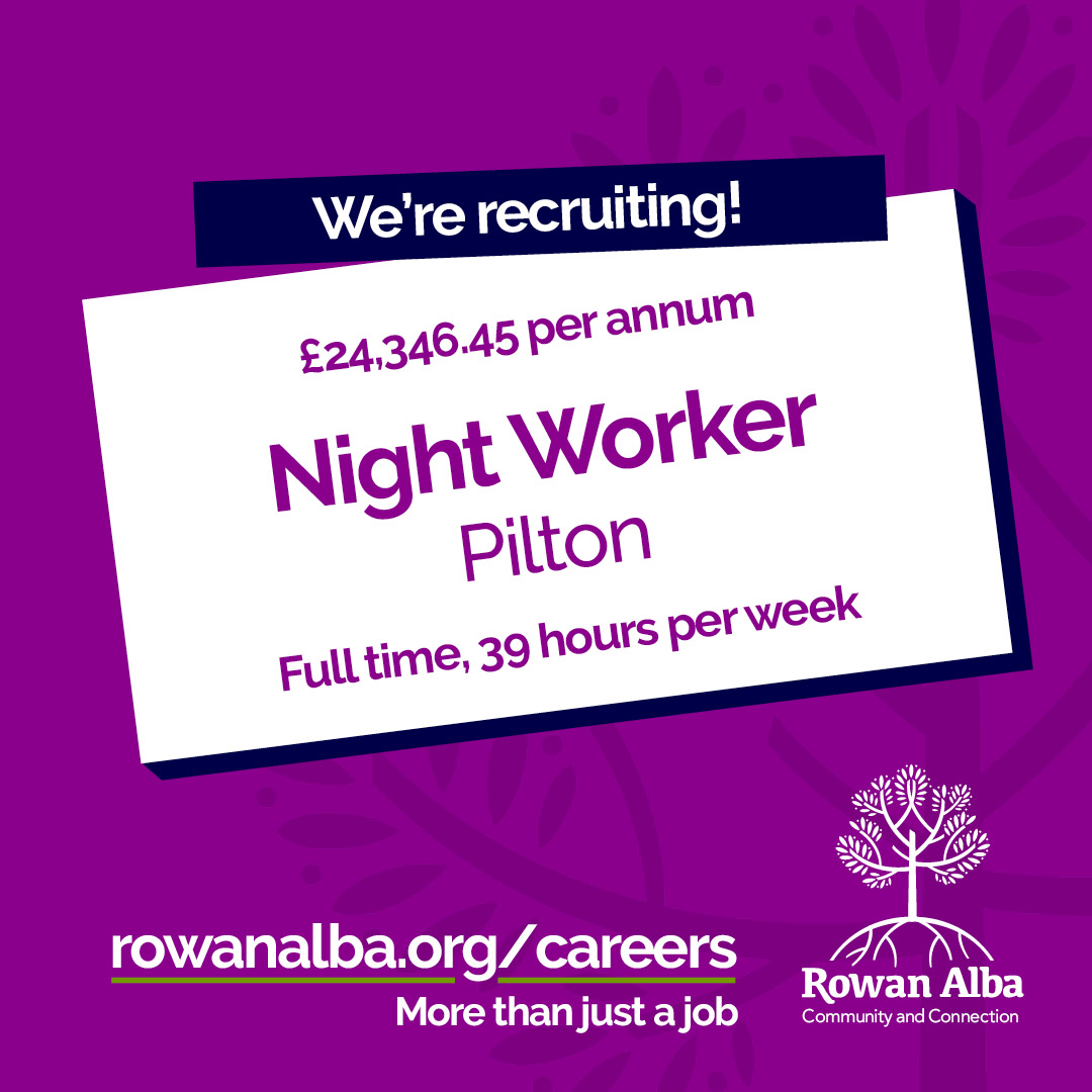 We are currently recruiting for a Night Worker at our new service, Pilton!
For more information, please download the Job Description and Person Specification from our website at rowanalba.org