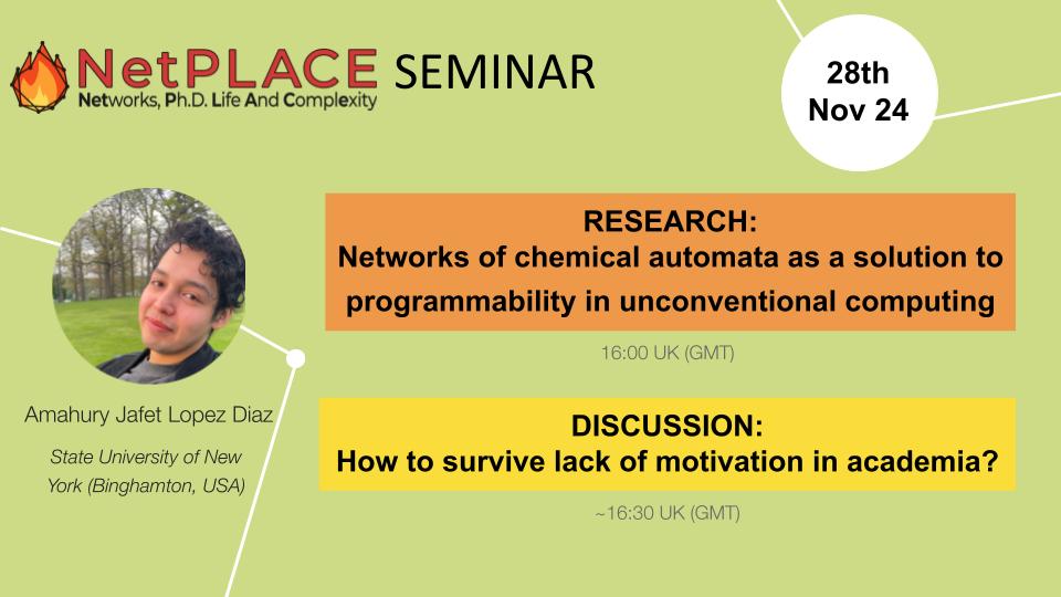 🔥 Hey hey! Exciting seminar announcement! This week we are very happy to have Amahury JL Diaz <a href="/amahury0/">Complexity Cat 🐱</a> discussing chemical automata as energy-efficient approaches for unconventional computing. 

📅 Mark your calendars: 28th Nov, 4pm UK (GMT) 
📷 Zoom: netplace.site