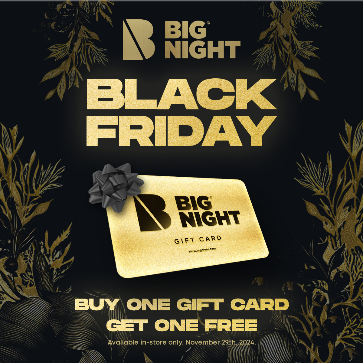 Black Friday is almost here! Save big with Big Night BOGO gift cards! 🎁

In store only this Friday, 11/29.
Terms and conditions: bignight.com/blackfriday