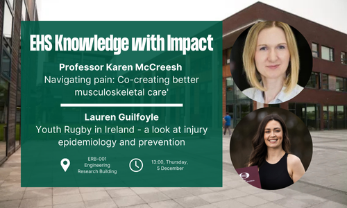 EHS Knowledge with Impact public lectures:
Lauren Guilfoyle
Prof Karen McCreesh

'Youth rugby in Ireland - a look at injury epidemiology and prevention' 
‘Navigating pain: Co-creating better musculoskeletal care'  

<a href="/UL/">University Of Limerick</a> ERB-001   13:00 5th Dec 
Register forms.office.com/e/F8ECZV2fG0