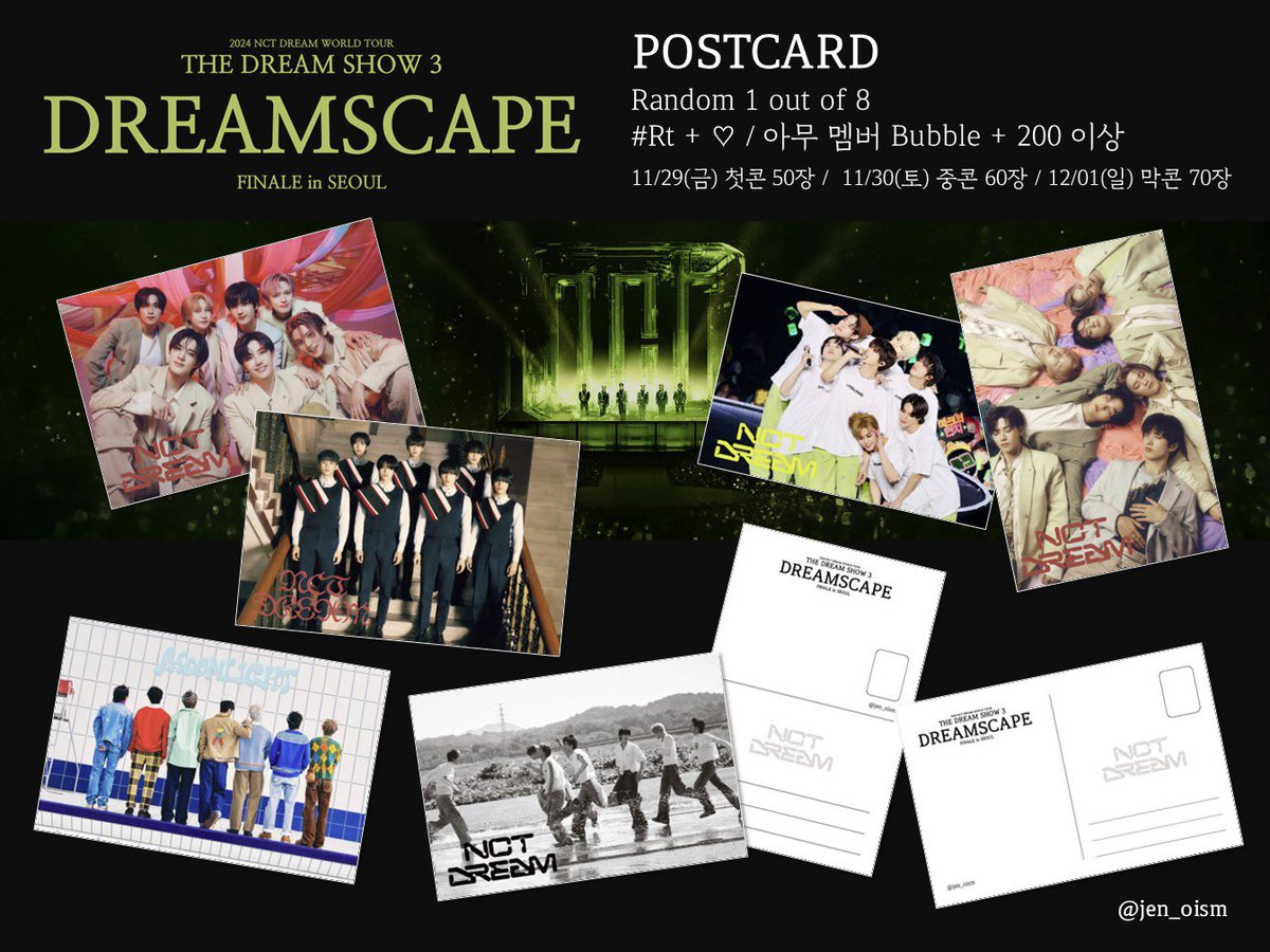 jen_oism's tweet photo. 2024 NCT DREAM WORLD TOUR < THE DREAM SHOW 3 : DREAMSCAPE> FINALE in SEOUL 나눔

<POSTCARD> Random 1 out 8
- 11/29(금) 첫콘 50장
- 11/30(토) 중콘 60장
- 12/1(일) 막콘 70장
- #rt + 💚 / 멤버 아무나 🫧 200일 이상
- 장소 및 시간은 당일 타래로 공지할게요!

And 매일 찾아오는 특전 💚

<PHOTO CARD> 2장
- 아래 조건을 충족하는 선착순 3명(멤버별)
- 해당 멤버 🫧 300일 이상
- When I’m With You 스트리밍 1,000회 이상

<POLAROID> Random 4 out 35
- JENO 🫧 + 423일 이상 선착순 10명