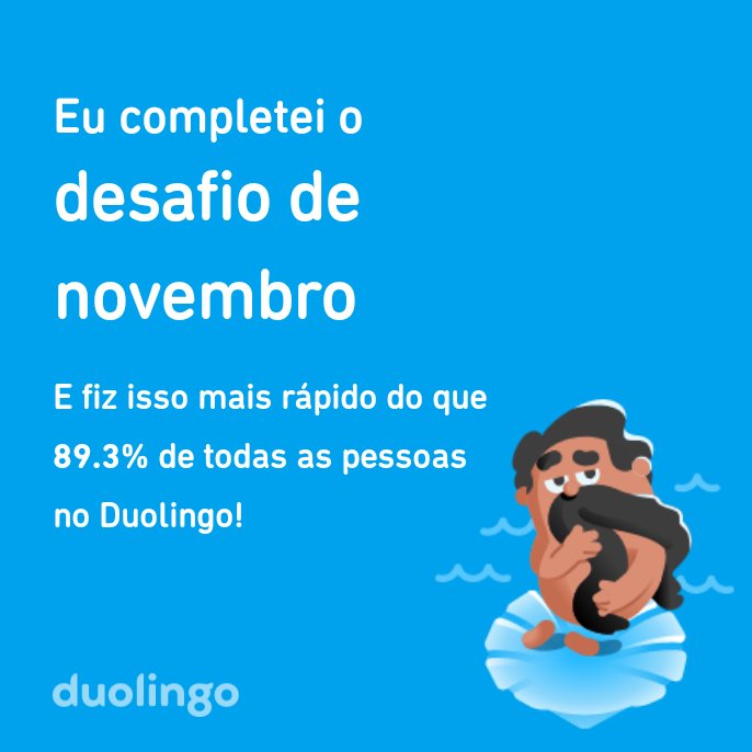 Eu completei o desafio de novembro mais rápido do que 89.3% de todas as pessoas no Duolingo!