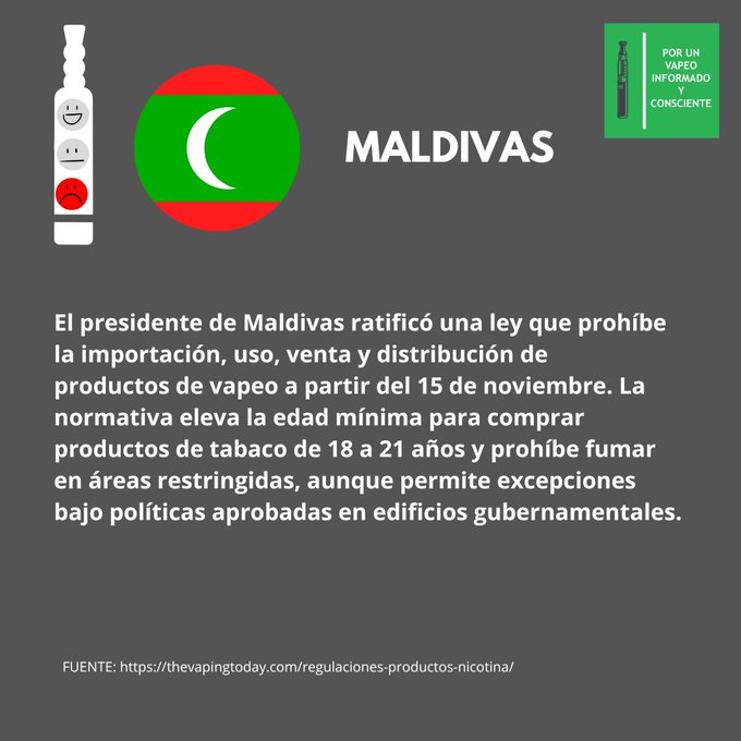 Maldivas: El presidente de Maldivas ratificó una ley que prohíbe la importación, uso, venta y distribución de productos de vapeo a partir del 15 de noviembre. La normativa eleva la edad mínima para comprar productos de tabaco de 18 a 21 años y prohíbe fumar en áreas restringidas, aunque permite excepciones bajo políticas aprobadas en edificios gubernamentales. 