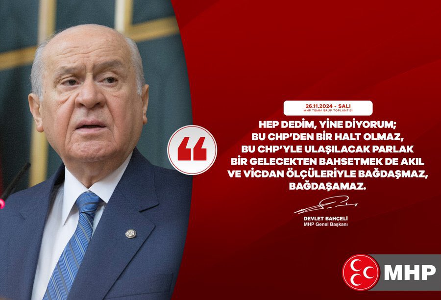 Hep dedim, yine diyorum; bu CHP’den bir halt olmaz, bu CHP’yle ulaşılacak parlak bir gelecekten bahsetmek de akıl ve vicdan ölçüleriyle bağdaşmaz, bağdaşamaz.

MHP Genel Başkanı
Devlet BAHÇELİ