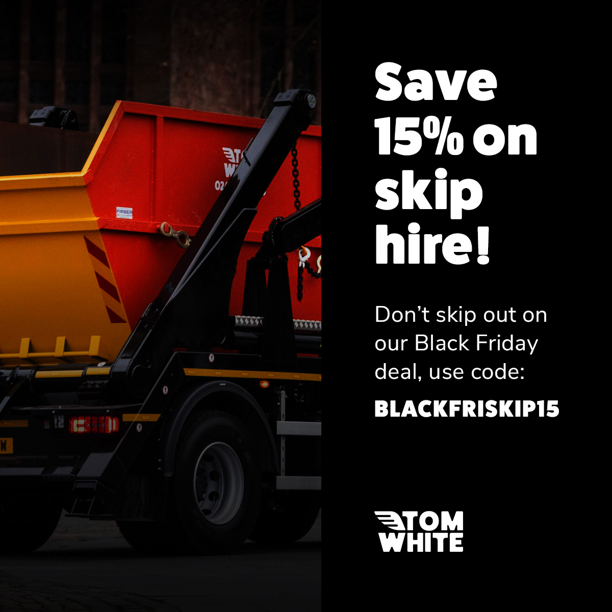 Only a few days left to save 15% on your next Tom White skip!

Use code BLACKFRISKIP15 at checkout before it’s gone.

Book your skip today. tomwhitewaste.co.uk

#TomWhite #BlackFriday #SkipHire #BlackFridayDeals