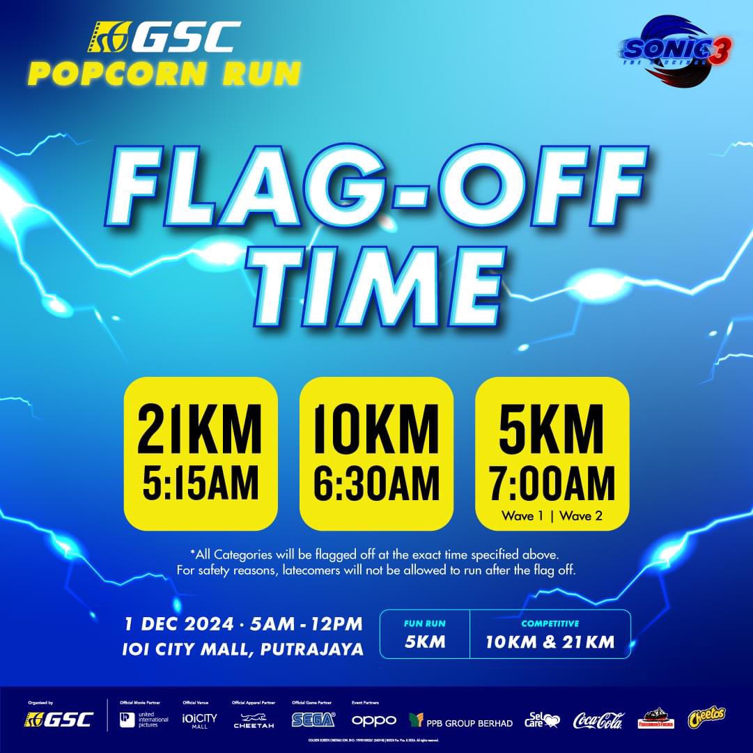 GSCinemas's tweet photo. Attention all #GSCPopcornRun participants! 🎉 Ready to race? Here’s the official flag-off time for the GSC Popcorn Run 2024!

📅 Date: 1 Dec 2024
📍 Location: IOI City Mall, Putrajaya

⏰ Flag-Off Times:
👉 21KM - 5:15 AM
👉 10KM - 6:30 AM
👉 5.0KM - 7:00 AM

Reminder: Punctuality is key! Latecomers will NOT be allowed to start after the flag-off ⏳ 

Whether you’re zipping through the 5KM fun run or going full throttle in the competitive 10KM & 21KM categories, it’s going to be a day packed with supersonic thrills! 💨💥

PS: Don’t forget to collect your race kits on 29 & 30 Nov! 🎽 

#Sonic3 #SonicTheHedgehog3 #GSCPopcornRun2024