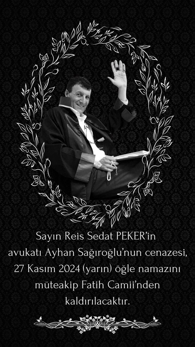 Sayın Reis Sedat PEKER’in
avukatı Ayhan Sağıroğlu’nun cenazesi, 27 Kasım 2024 (yarın) öğle namazını müteakip Fatih Camii’nden kaldırılacaktır.