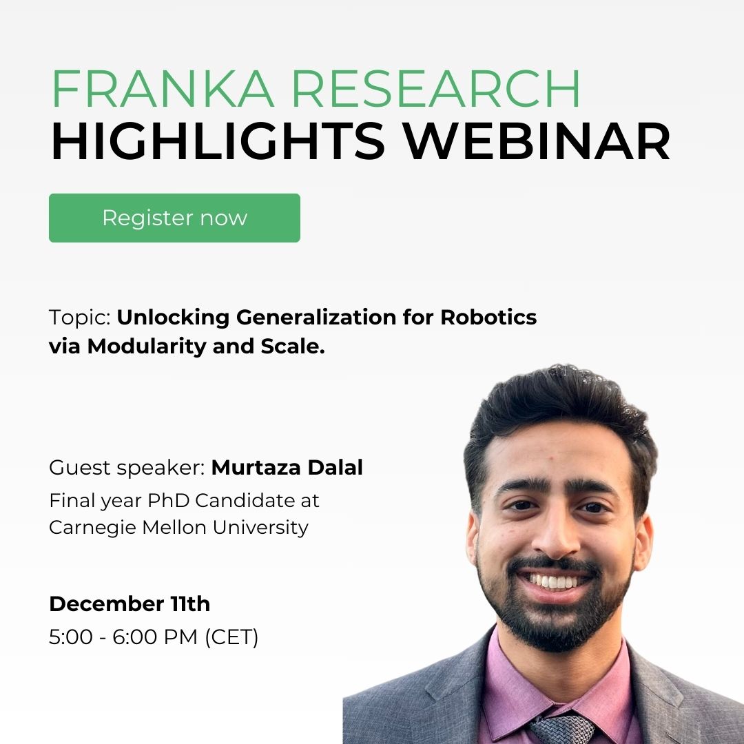 FRANKAROBOTICS's tweet image. 📢 Don’t miss the final Franka Research Highlights Webinar of the year!

🗓 Dec 11, 5:00–6:00 PM (CET)
🎤 Murtaza Dalal discusses &quot;Unlocking Generalization for Robotics via Modularity and Scale.&quot;

🔗 Register free: lnkd.in/dshQXtFt

#Robotics #Webinar #Modularity #AI