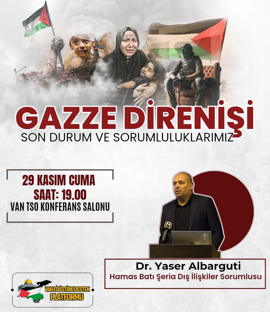 📢 *PROGRAMA DAVET* 📢

🇵🇸 *GAZZE DİRENİŞİ* 
         *SON DURUM VE*    *SORUMLULUKLARIMIZ* 

         *KONUŞMACI*‼️
🇵🇸 *DR. YASER ALBARGUTİ*🇵🇸
 *Hamas Batı şeria Dış işleri sorumlusu*

❇️29 Kasım Cuma 
⏱️Saat 19.00
🌏Van TSO KONFERANS SALONU

❗Tüm Halkımız davetlidir.