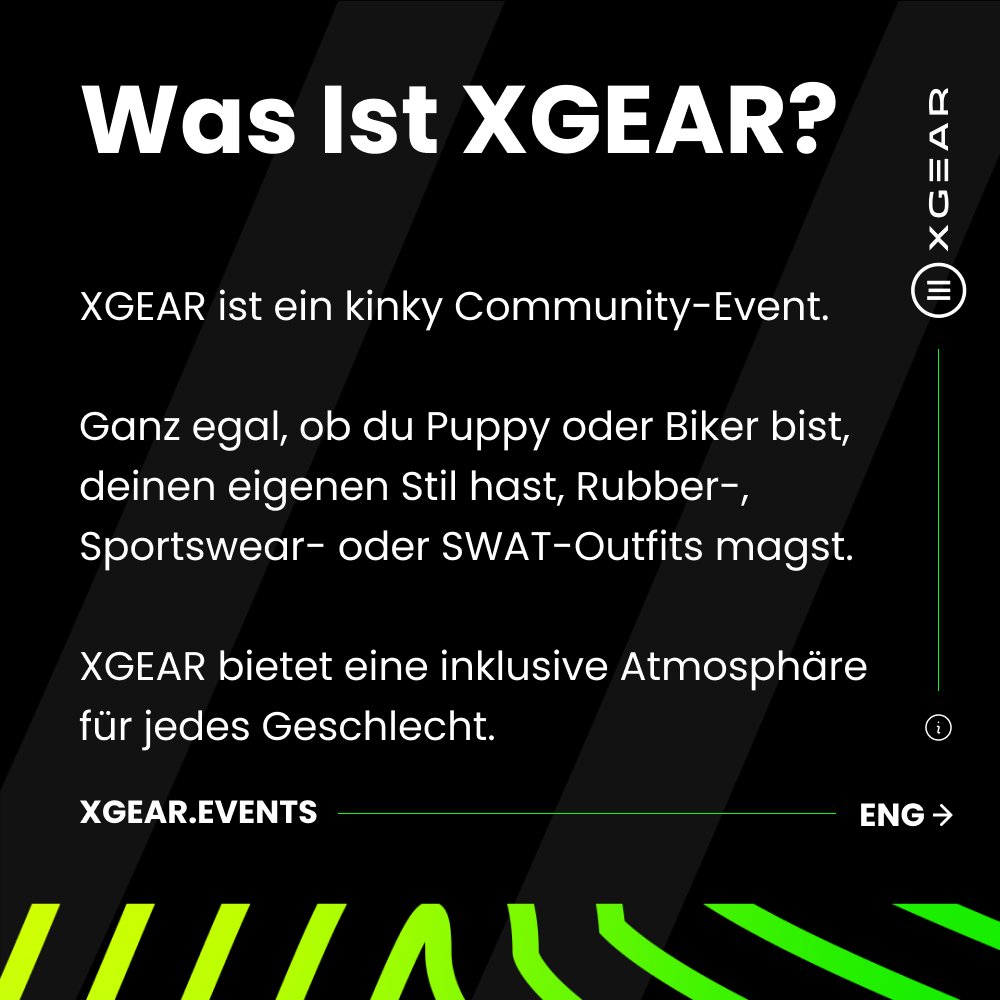 [DEU]
Ganz egal, ob du Puppy oder Biker bist, deinen eigenen Stil hast, Rubber-, Sportswear- oder SWAT-Outfits magst.
XGEAR bietet eine inklusive Atmosphäre für jedes Geschlecht.