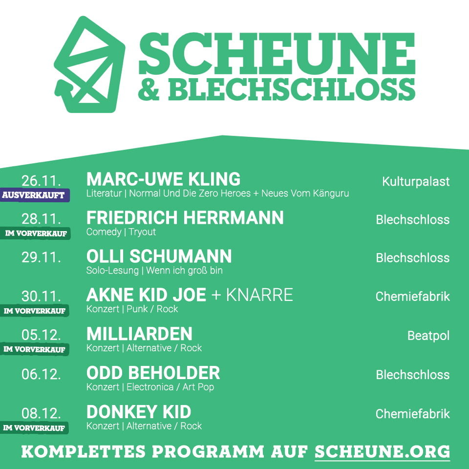 Wir starten heute mit Marc-Uwe Kling im ausverkauften Kulturpalast. Danach Friedrich Herrmanns Comedy Tryout ins Blechschloss. Hierfür gibt es Karten! Olli Schumann ein Tag später. 4 Konzert-Highlights: Akne Kid Joe, Milliarden, Odd Beholder &amp; Donkey Kid! scheune.org