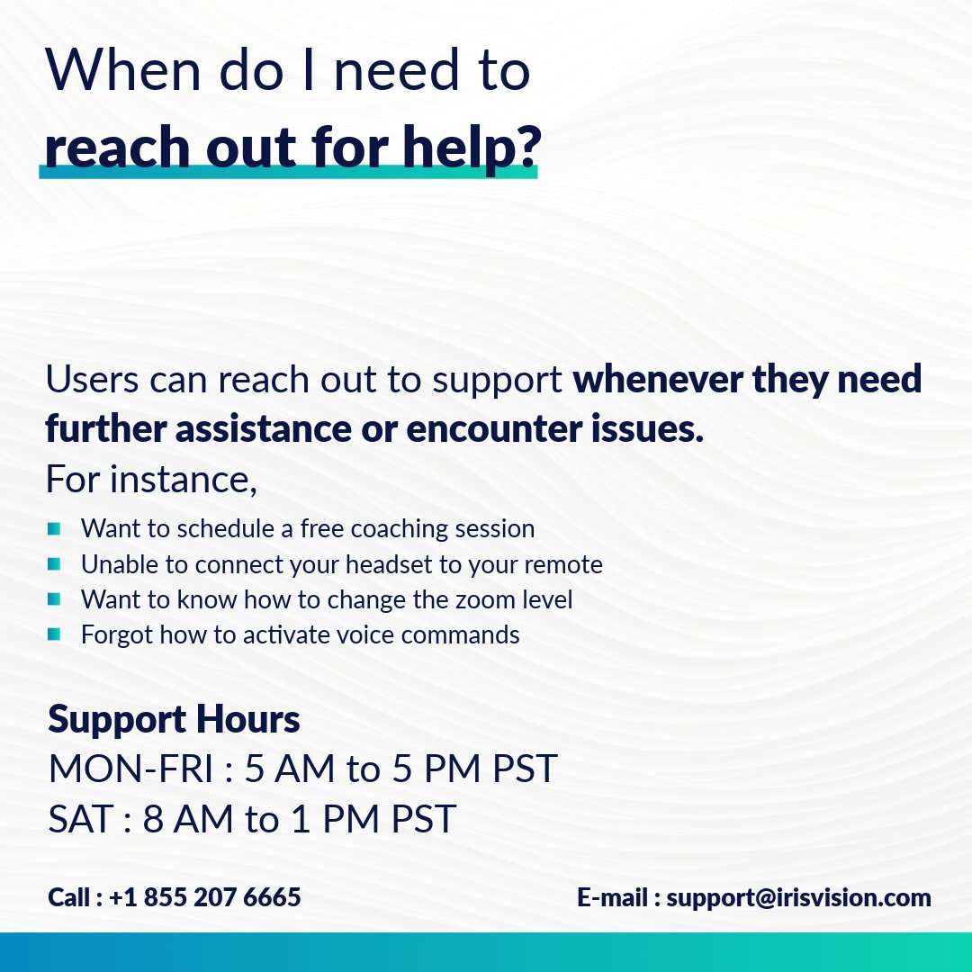 Reliable support is essential for making the most of your assistive tech!

📞 Support Hours:
MON-FRI: 5 AM - 5 PM PST
SAT: 8 AM - 1 PM PST

📧 Call: +1 855 207 6665
📧 Email: support@irisvision.com

#CustomerSupport #IrisVision #LowVision