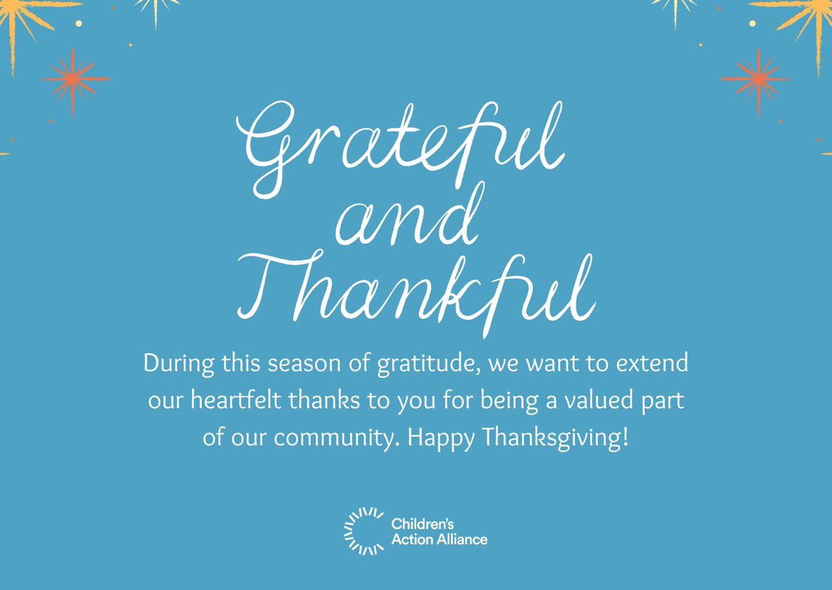 As we approach the end of this year and the beginning of a new one, we send you our great thanks for what you do to support children and families, especially your support for Children’s Action Alliance. Our advocacy is stronger with your action and support. Happy Thanksgiving!