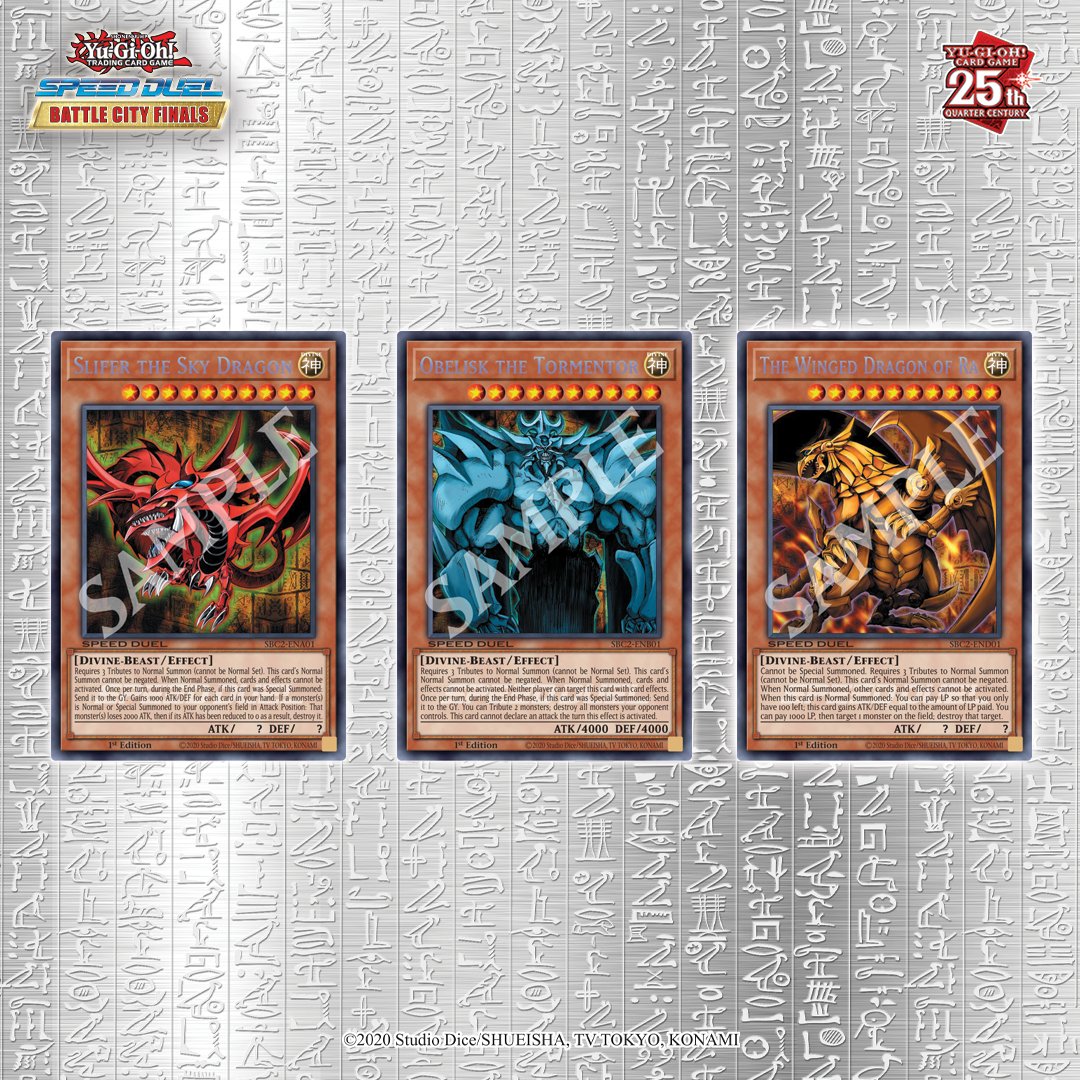 In each box of Speed Duel: Battle City Finals you will find Prismatic Secret Rare versions of Slifer the Sky Dragon, Obelisk the Tormentor, and The Winged Dragon of Ra! In each box of Speed Duel: Battle City Finals you will find Prismatic Secret Rare versions of Slifer the Sky Dragon, Obelisk the Tormentor, and The Winged Dragon of Ra!