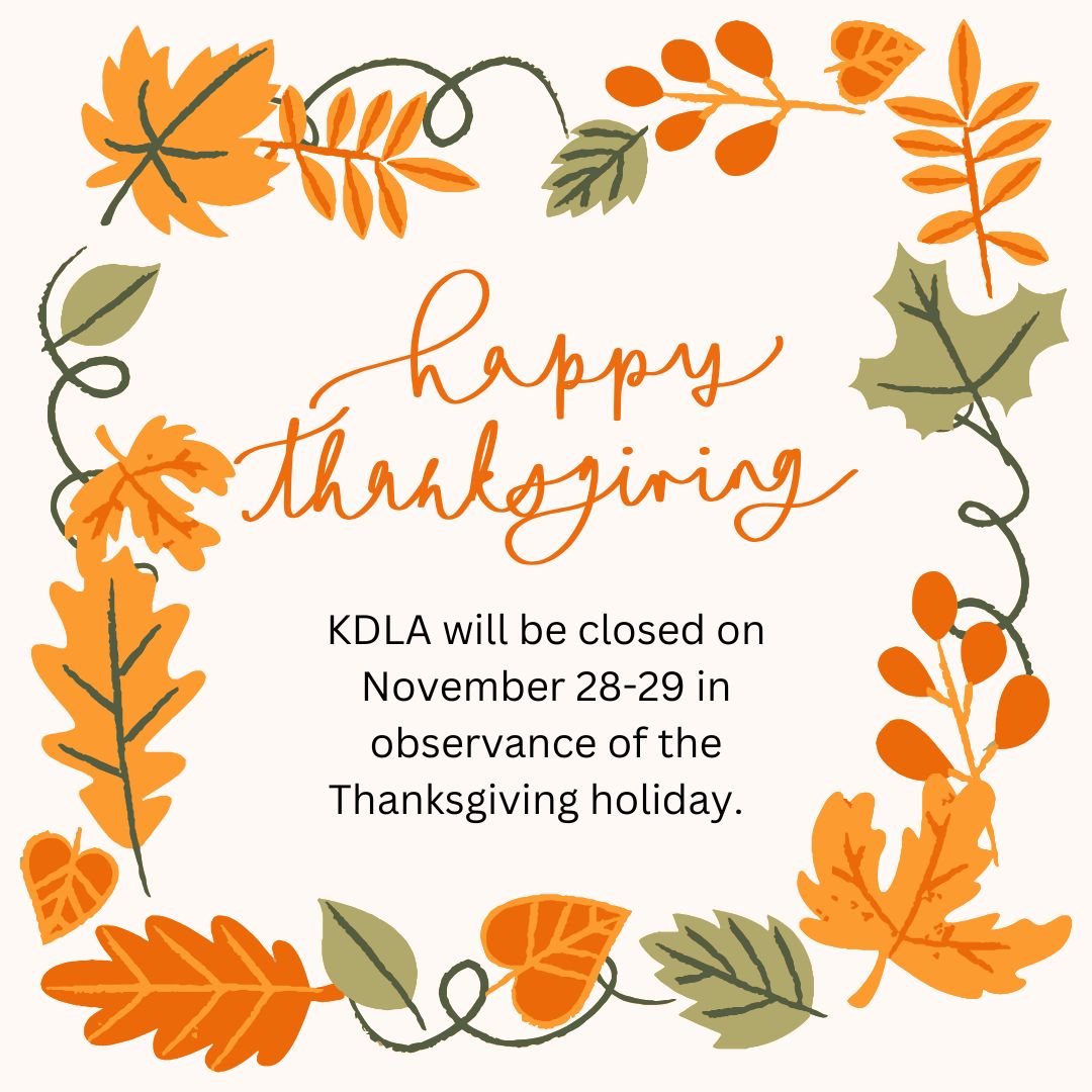 KDLA will be closed on Thursday, November 28, and Friday, November 29, in observance of the Thanksgiving holiday.