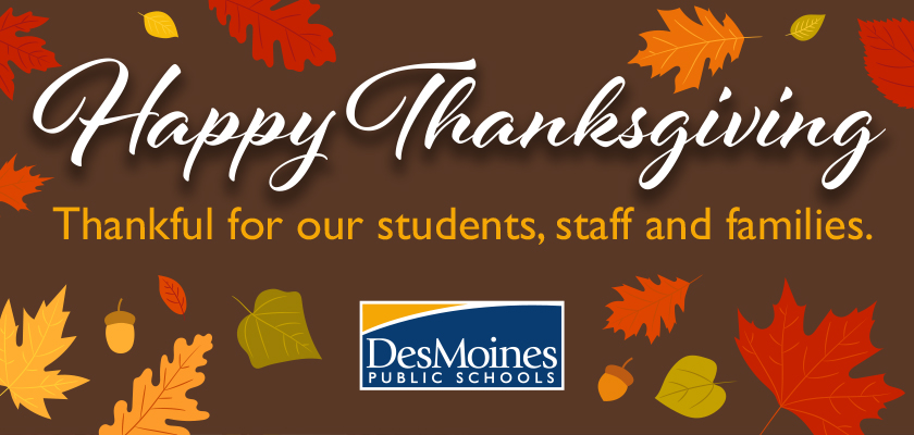 DMschools's tweet photo. We are always thankful for our students, teachers, staff, families and community. Best wishes to all this holiday season. Classes at DMPS will resume Monday, December 2. https://t.co/CJJZismIXl