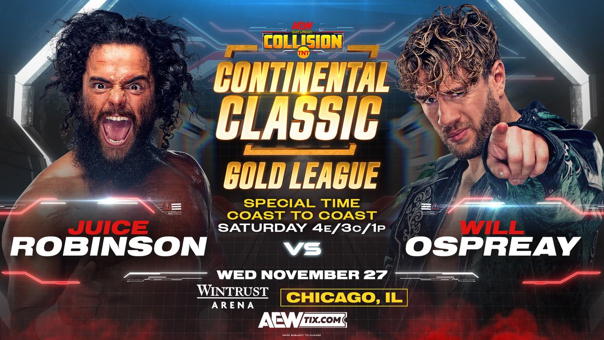 AEW's tweet photo. Saturday #AEWCollision
SPECIAL START TIME
4pm ET/3pm CT/1pm PT on TNT
See it in person live TOMORROW in Chicago!

Continental Classic Gold League
#JuiceRobinson vs @WillOspreay

Juice + Ospreay have fought all over the world; now they fight in Wrestling’s Top Tournament SATURDAY!