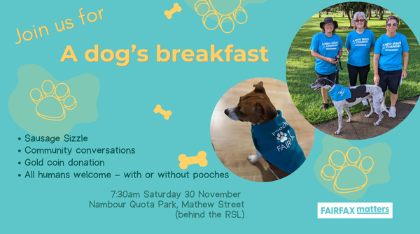 Calling Sunny Coast Dogs and Humans. Join us for a Dog's Breakfast this Saturday 30 Nov, Quota Park, Nambour 7:30am
Sausages, furry friends, and fun! Bring your pup, meet dog-loving locals, and chat about community issues. Gold coin donation.
This is a cat free event.
