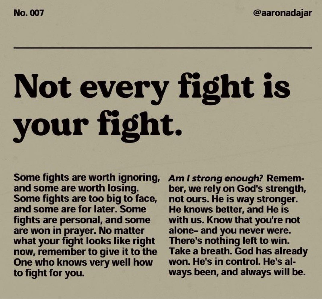 Certaines batailles valent la peine d’être ignorées, d’autres, d’être perdues. Certaines batailles sont trop grandes pour être affrontées maintenant, et d’autres doivent attendre. Certaines batailles sont personnelles, et d’autres se gagnent par la prière. Choisis bien !
