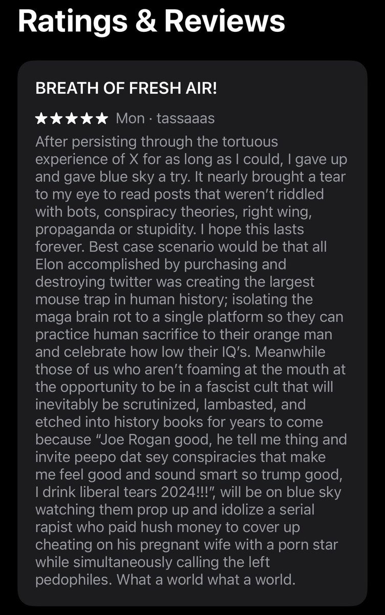 I went to research the new Bluesky app that the libs seem to be pushing hard and the first review I see on the app store I think perfectly sums it up lol!This is NOT going to overtake <a href="/X/">X</a> as the go-to app for actual news! <a href="/elonmusk/">Elon Musk</a> <a href="/joerogan/">Joe Rogan</a>