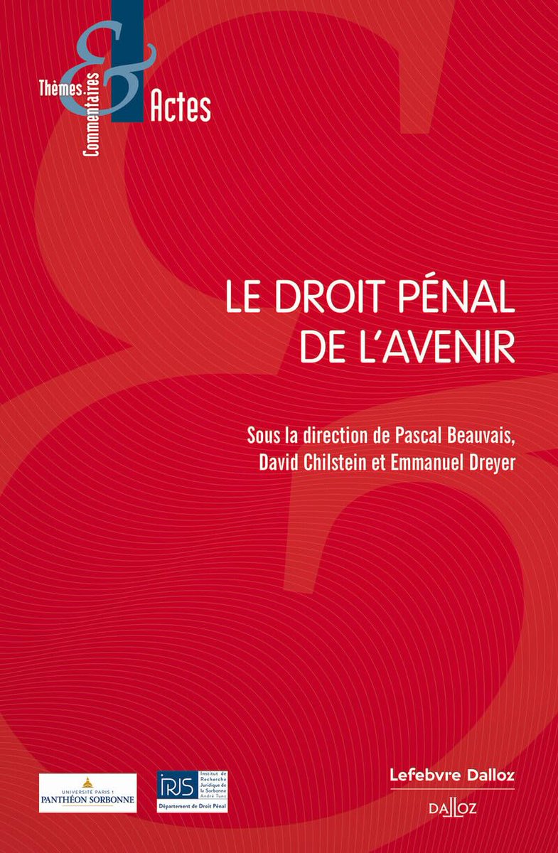 Sous la direction des professeurs P. Beauvais, D. Chilstein et E. Dreyer  : le droit pénal de l’avenir ! 
Une réflexion prospective issue des  travaux du 26ème congrès de l’AFDP organisé par le département de droit  pénal de l’IRJS.