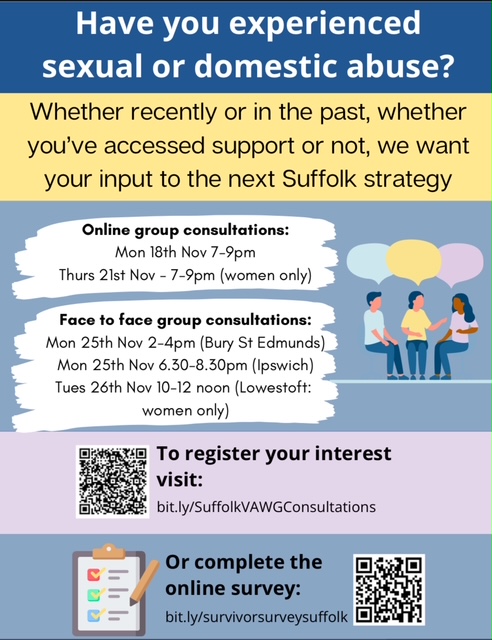 Help us shape Suffolk's next Violence Against Women and Girls (and men) Strategy.
The experiences of victims and survivors as well as those supporting them will form the foundations for our future work.
Open until Sunday 1st December 2024