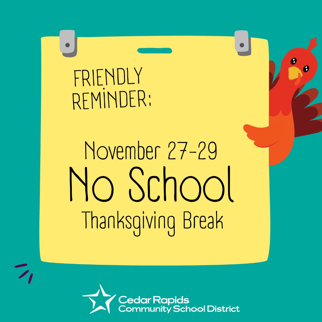 Just a quick reminder that schools in the Cedar Rapids Community School District will be closed from Wednesday, November 27th to Friday, November 29th for Thanksgiving break. We hope everyone enjoys a restful and joyful holiday with family and friends! Classes will resume on