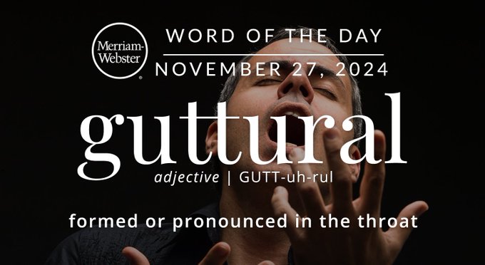 Merriam-Webster Word of the Day November 25, 2024 'guttural' adjective | GUTT-uh-rul "formed or pronounced in the throat" Background Image: An opera singer singing
