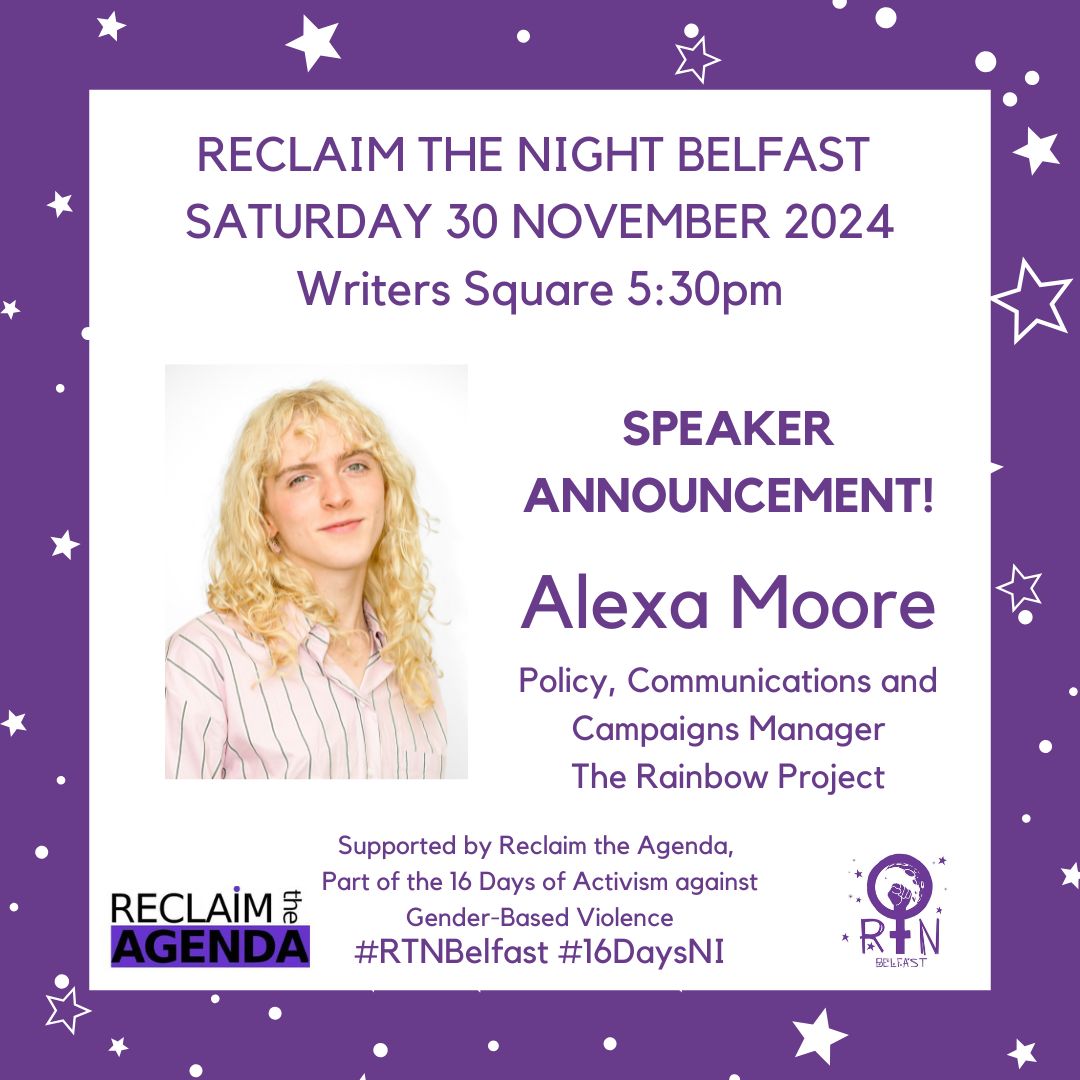 SPEAKER ANNOUNCEMENT RECLAIM THE NIGHT BELFAST 2024
Human Rights Defender Alexa Moore from <a href="/trpni/">The Rainbow Project</a> will speak to us at Writer's Square on Saturday before we set of on our march. #RTNBelfast #16DaysNI