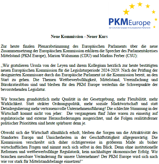 Die <a href="/EU_Commission/">European Commission</a> kann nach der Bestätigung durch das <a href="/Europarl_EN/">European Parliament</a> an den Start! <a href="/PKMEurope/">PKM Europe</a> gratuliert herzlich!  Wettbewerbsfähigkeit, Mittelstand, Vereinfachung - das sind die Schwerpunkte und Inhalt unserer Agenda 2024-2029. Wir brauchen mehr Qualität in der Gesetzgebung!