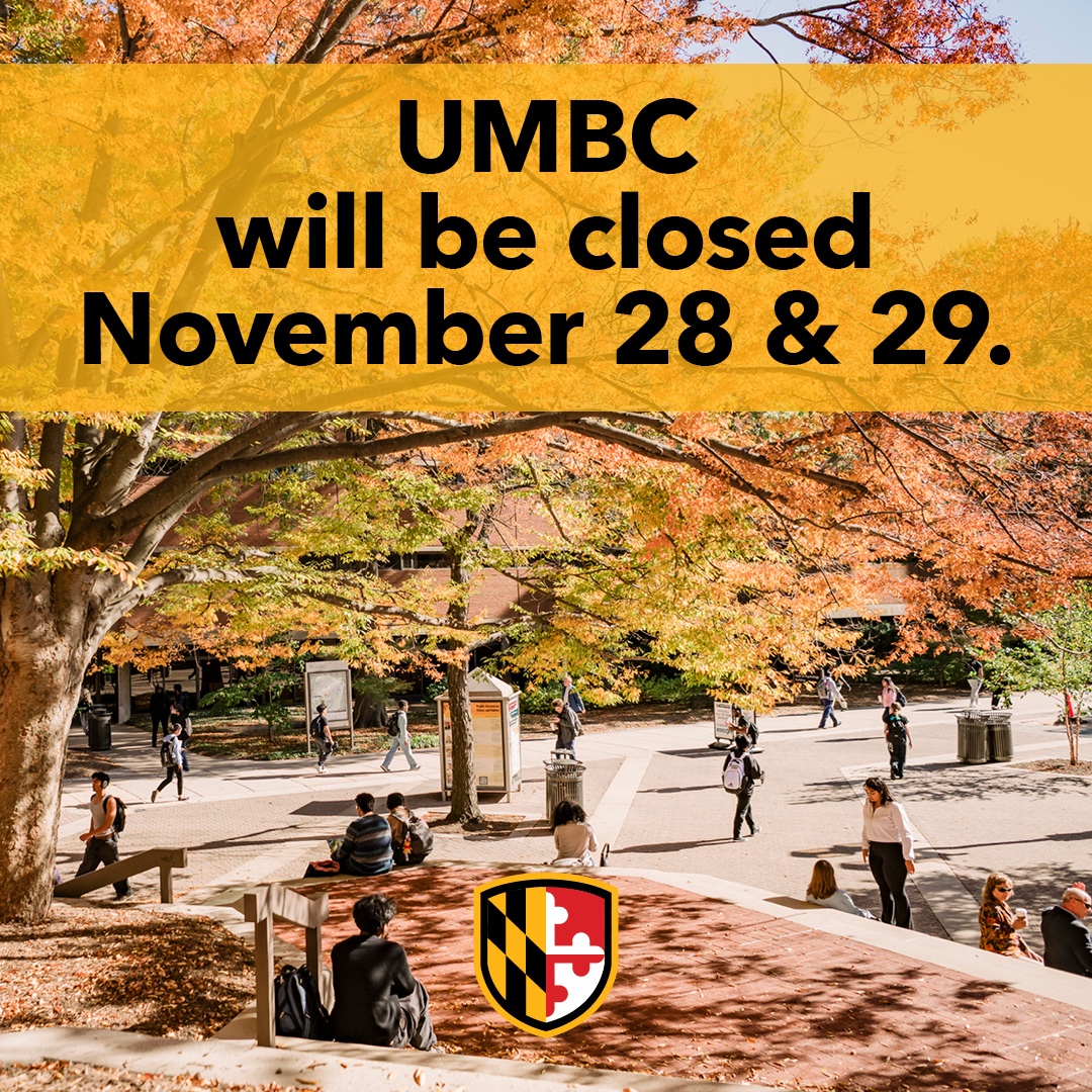 Time for a break, Retrievers! UMBC will be closed on November 28 and 29. We hope you take some time for yourself and come back ready to tackle the last few weeks of the semester!