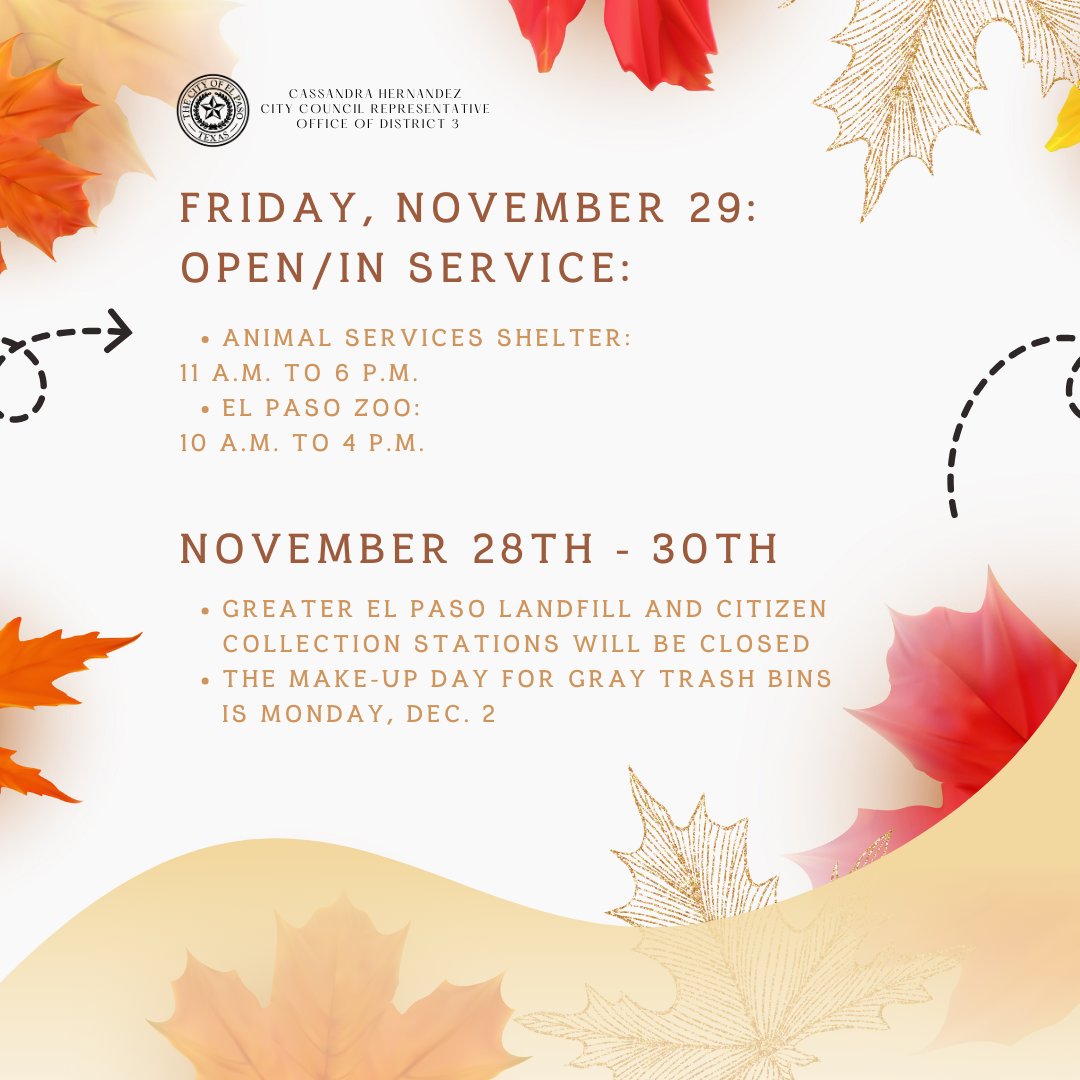 In observance of the Thanksgiving holiday, all City of El Paso 
administrative offices will be closed on Thursday, November 28, and Friday, November 29. Administrative offices will resume business on Monday, December 2.  

Check out the City’s schedule of services and operations!
