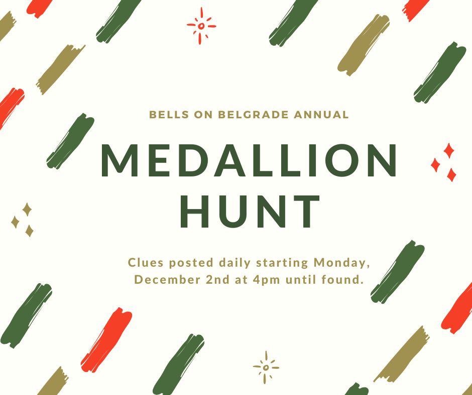 Bells on Belgrade is next week already! That means the annual Medallion Hunt starts this coming Monday! Visit our social media pages at 4pm each day for the next clue! The medallion will be hidden on public property.
