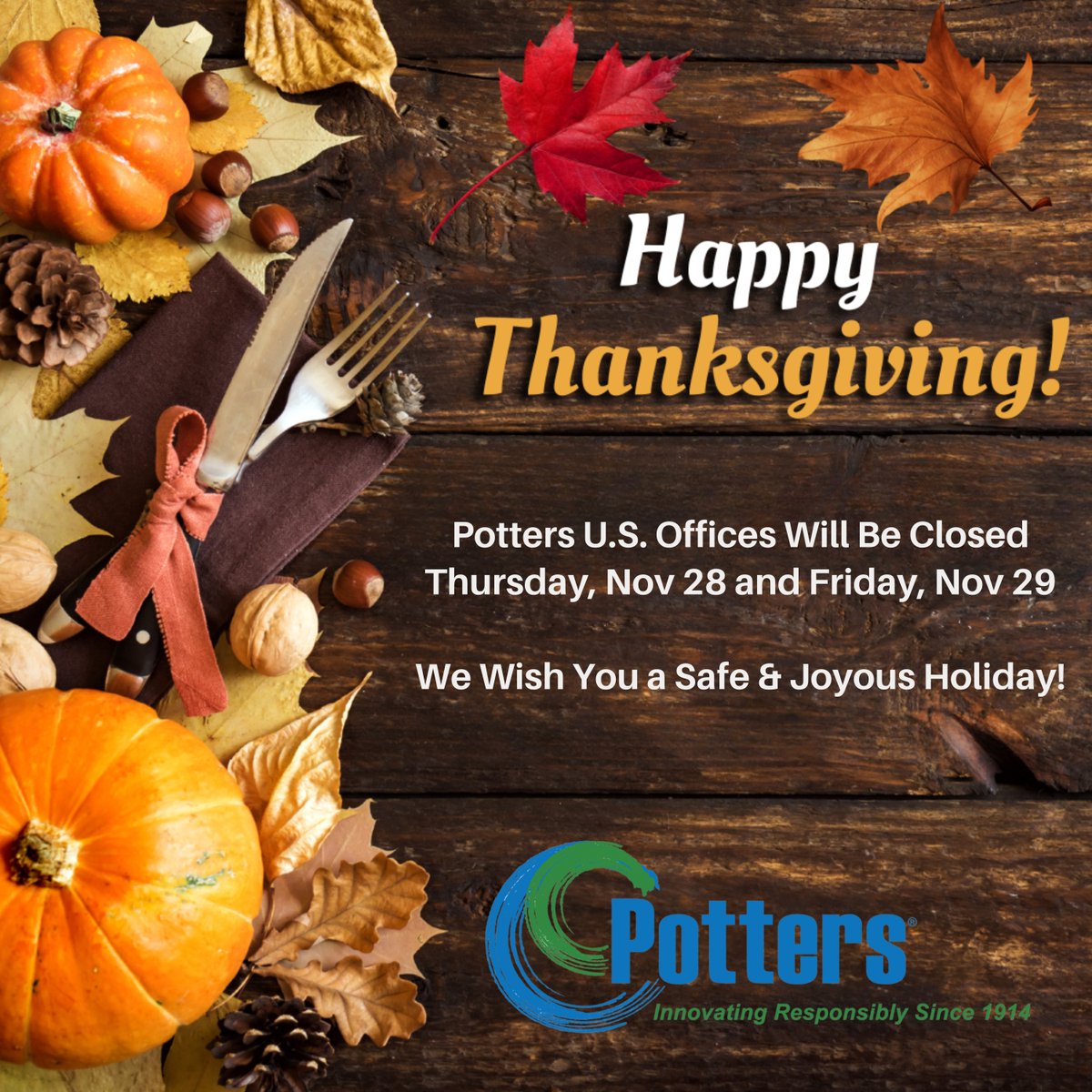 Happy Thanksgiving to Everyone. To allow our team to enjoy the holiday with their loved ones, our U.S. offices will be closed on Nov. 28th &amp; 29th. Potters wishes you a safe and joyous holiday filled with gratitude, happiness, and good food! 

#Thanksgiving2024 #Potters