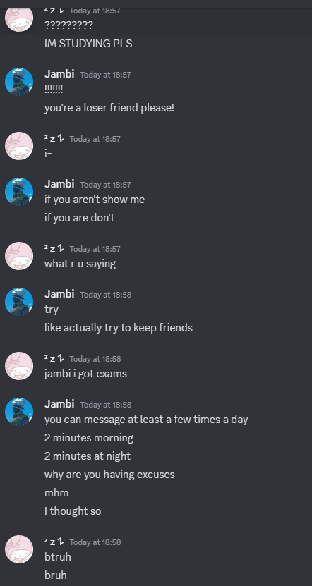 !!!! minor vent !!!!
can we not be like this person, complete disregard for my studies and expects me to message every hour of the day. I take uni extremely seriously and I do not need this on top of it!!!