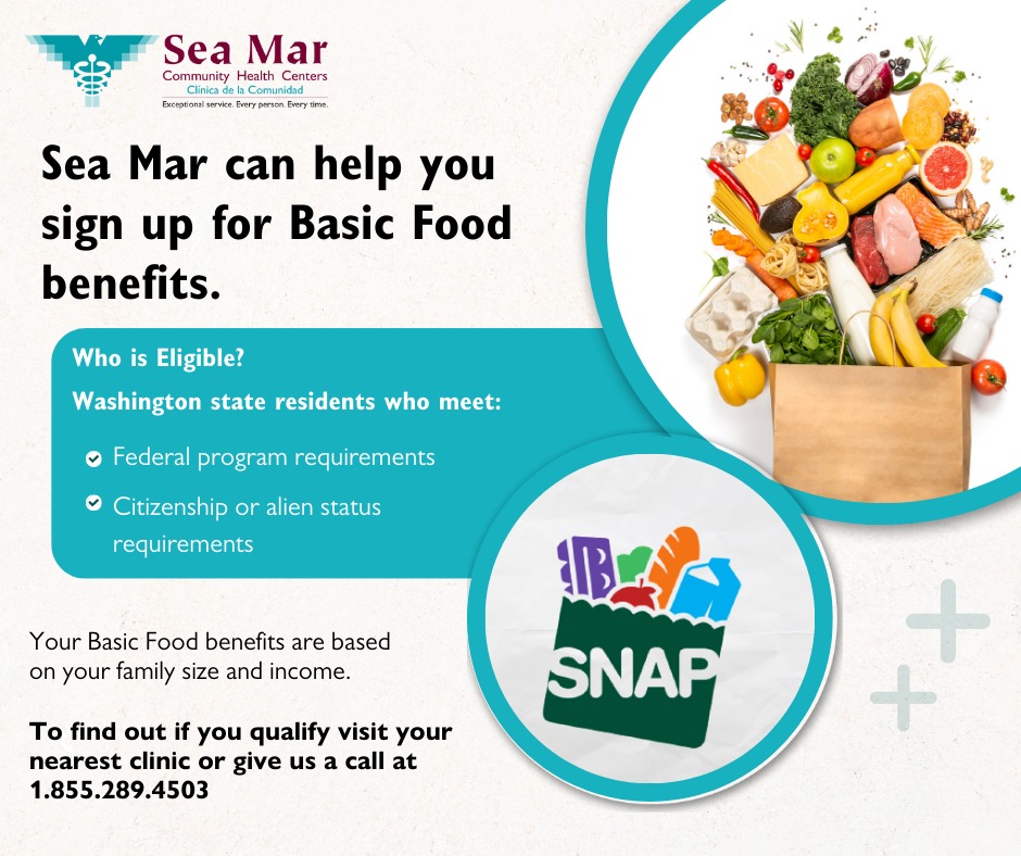 Sea Mar is here to help you apply for SNAP/Basic Food and enroll in health insurance. Find out if you qualify for assistance by giving us a call at 1.855.289.4503 or visiting the Washington Connection website: washingtonconnection.org/home/