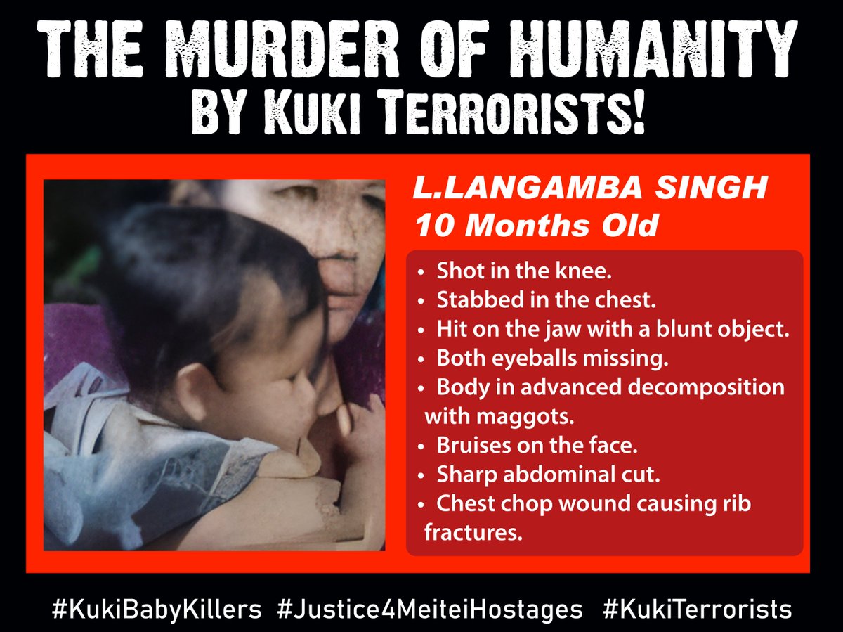A 10-month-old, who could barely say "Papa" or "Mama," was abducted frm a relief camp by #KukiTerrorists wid his family.  
🔸 Shot in d knee. 
🔸Stabbed in d chest.
🔸 Hit on d jaw wid a blunt object.
🔸 Eyeballs missing.
🔸 Sharp abdominal cut.
🔸Chest chop wound + rib fractures