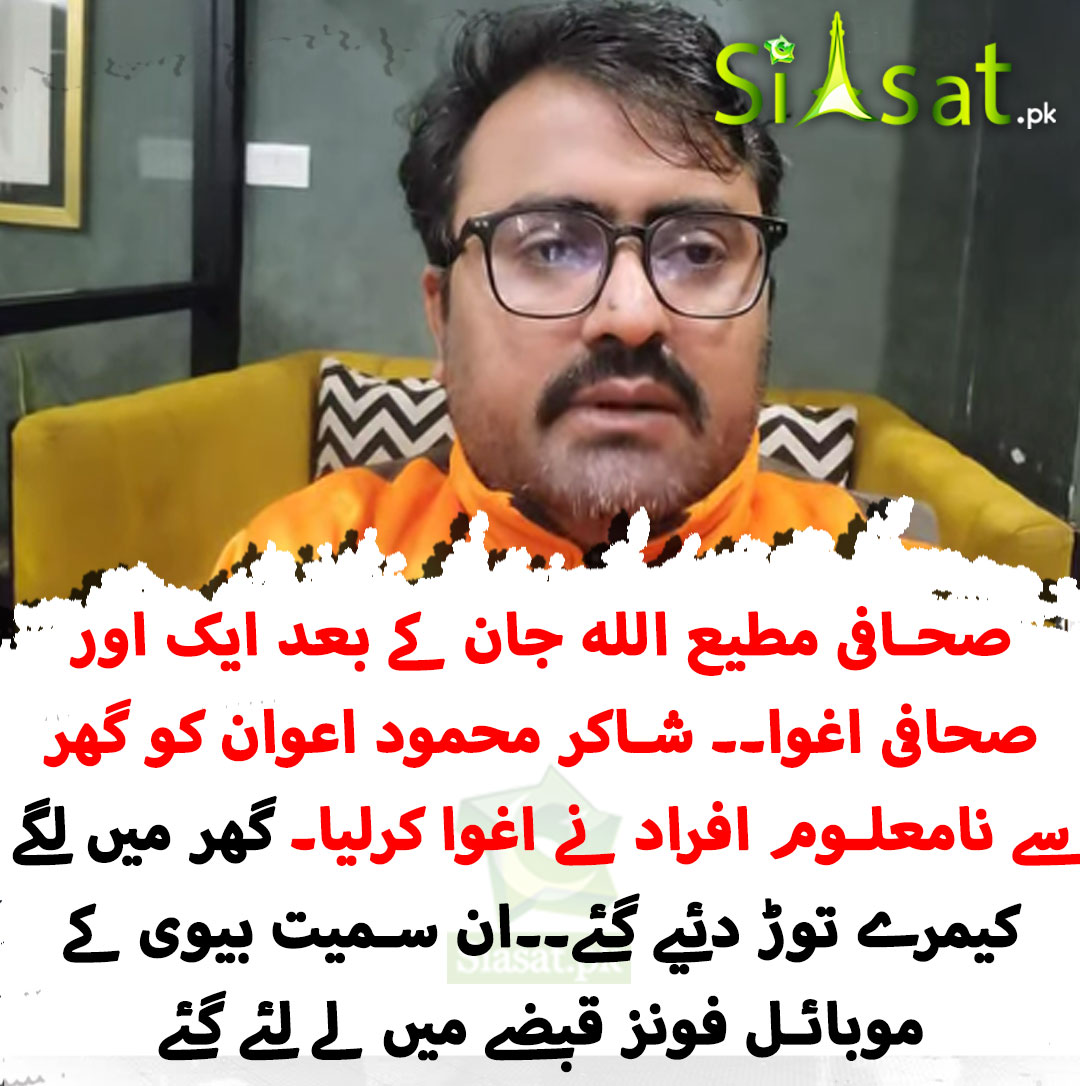صحافی مطیع اللہ جان کے بعد ایک اور صحافی  اغوا۔۔ شاکر محمود اعوان  کو گھر سے نامعلوم افراد نے اغوا کرلیا۔ گھر میں  لگے کیمرے توڑ دئیے گئے۔۔ان سمیت بیوی کے موبائل فونز قبضے میں لے لئے گئے
<a href="/ShakirAwan88/">Shakir Mehmood Awan</a> 
siasat.pk/threads/%D8%B4…
