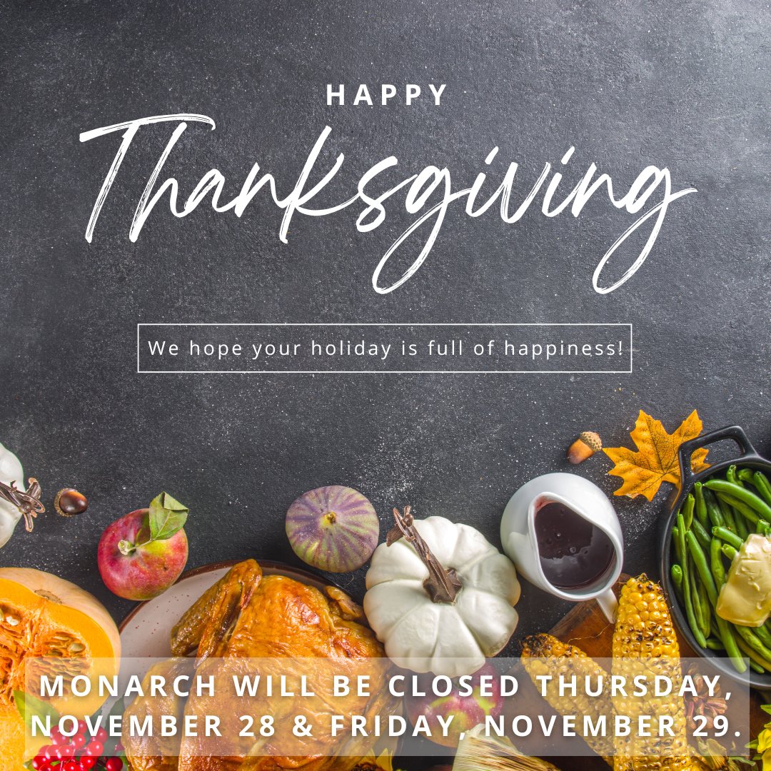 Monarch will be closed on Thursday, November 28, and Friday, November 29, in observance of Thanksgiving. We wish you and your loved ones a safe and happy holiday!