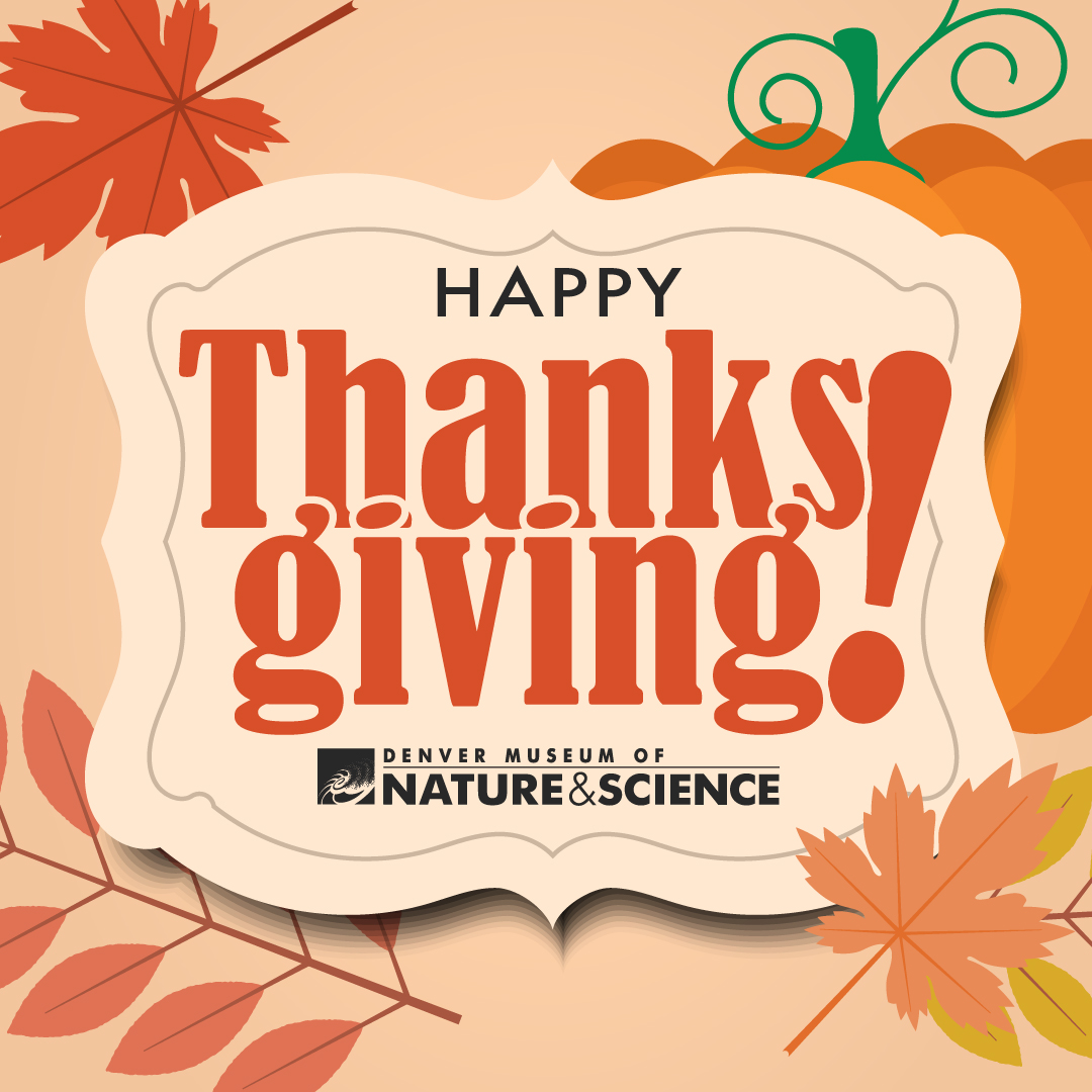 🦃 Happy Thanksgiving from all of us at the Denver Museum of Nature &amp; Science! We’re grateful for our amazing community. 🧡 A friendly reminder: the Museum will close early at 3 p.m. today, so plan your visit accordingly. Have a safe and joyful holiday!