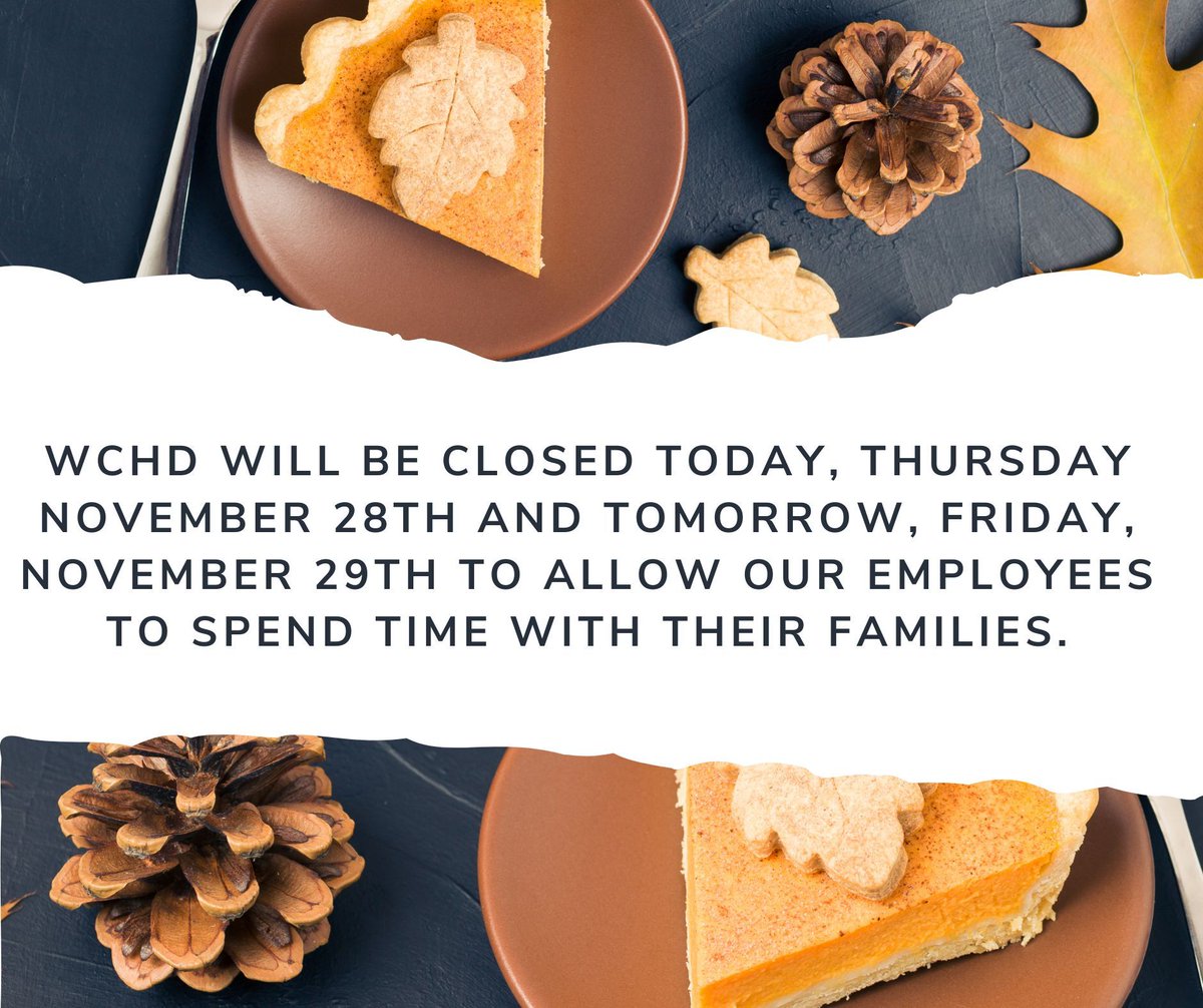 WCHD will be closed today, Thursday, November 28th, and tomorrow, Friday, November 29th to allow our employees to spend time with their families.