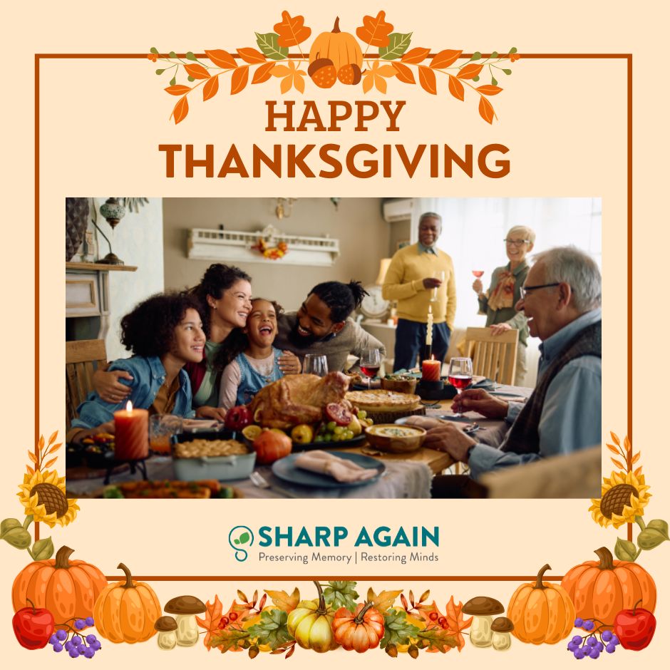 Sharp Again wishes everyone a Happy Thanksgiving, a wonderful day to share thanks and gratitude with the people we love. We are grateful for the community we have been able to extend our resources to and who support our vital mission. 
#HappyThanksgiving #brainhealth #sharpagain