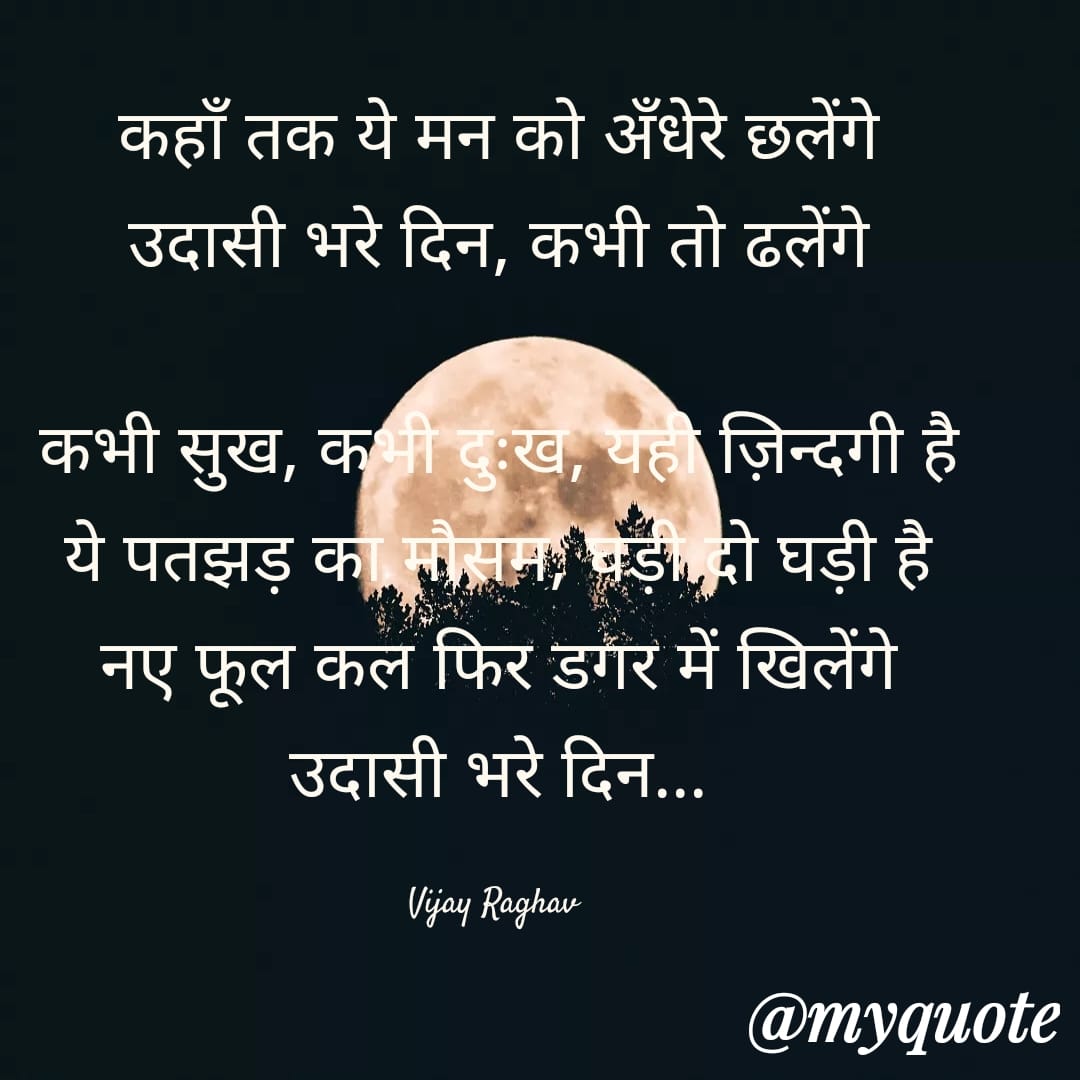 कहाँ तक ये मन को अँधेरे छलेंगे
उदासी भरे दिन, कभी तो ढलेंगे
Repost and comment 
<a href="/SisodiaNitika/">nitika sisodia</a> 
<a href="/masterni_Ge/">मासूम मास्टरनी</a> 
<a href="/AkshayDevini/">Devini(Akshay)</a> @hemlata_ishrawa  
<a href="/Jhajhriamanisha/">Manisha choudhary</a>
 <a href="/Sanjuya5900/">Sanju❣️</a> <a href="/Parth001707/">Parth Rathod</a> 
<a href="/neha_rao_17/">Neha</a> <a href="/Purushottam8853/">ᴩᴜʀᴜꜱʜᴏᴛᴛᴀᴍ yᴀᴅᴀᴠ🇮🇳</a>   <a href="/I_ShravanKP/">Shravan K Parihar</a>
@AkkiGujjar0808
<a href="/AnilKum78438120/">Mr. Anil Poonia</a> 
<a href="/chororj31/">Anil choudhary</a>