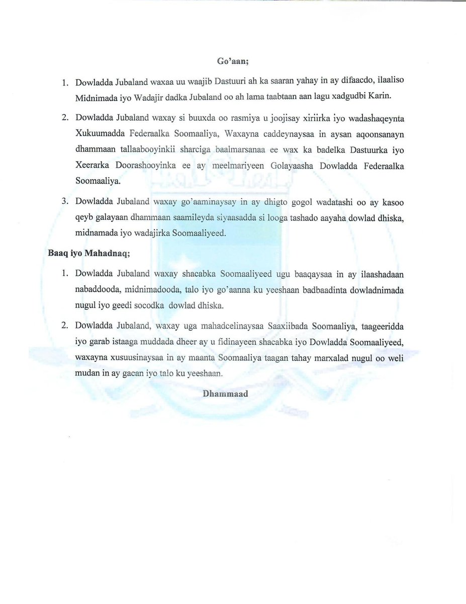 BarudGahnug's tweet photo. Jubaland State has taken a decisive stance to suspend cooperation with the Federal Government of Somalia, citing rampant disregard for constitutional principles, federalism, and the rule of law. 

The Federal Government has repeatedly demonstrated a troubling tendency to undermine the federal system, bypassing agreed processes to unilaterally amend constitutional and electoral laws, jeopardizing the legitimacy of Somalia’s institutions. This reckless approach has destabilized federal member states and created a governance vacuum in key areas.

Jubaland strongly condemns the misuse of national resources and the politicization of the Somali National Army, which is now deployed in peaceful areas like Ras Kamboni near the Kenya-Somalia border rather than focusing on the fight against Al-Shabaab, whose presence remains a grave threat only kilometers away from Mogadishu. 

This deliberate misallocation of military forces raises serious concerns about the Federal Government’s priorities and vision for the nation.

Moreover, the Federal Government’s assault on independent institutions, including the judiciary and the houses of parliament, highlights a dangerous erosion of democratic governance. 

This chaotic leadership, marked by corruption, tribal favoritism, and resource mismanagement, has deepened divisions and undermined Somalia’s stability at a time when unity and collaboration are urgently needed.

Jubaland remains committed to upholding peace, federalism, and constitutional governance. We call on Somalia’s international partners to intervene and ensure respect for federal principles, accountability, and the rebuilding of trust among the Somali people.