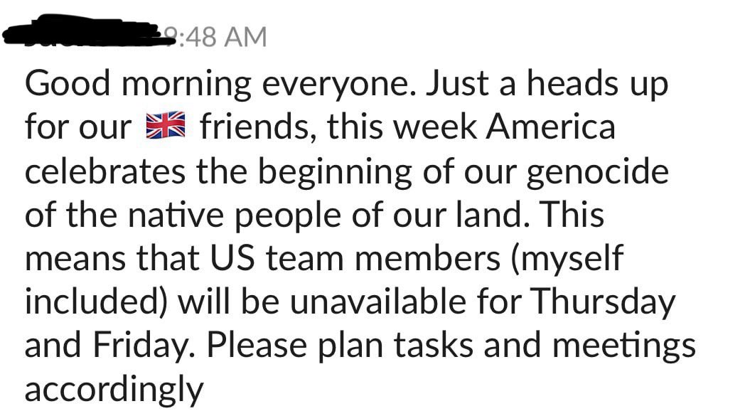 My friend’s director posted this at work. To insinuate that anyone is celebrating genocide is absurd. White people doing performative self-flagellation is so tiresome.